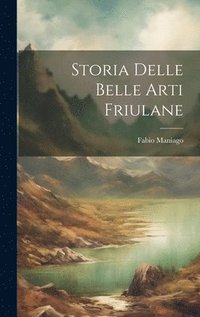 bokomslag Storia Delle Belle Arti Friulane