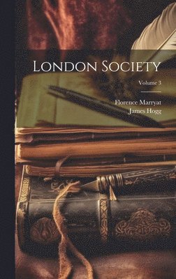 James Hogg, Florence Marryat - London Society; Volume 3, Inbunden