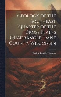 bokomslag Geology of the Southeast Quarter of the Cross Plains Quadrangle, Dane County, Wisconsin