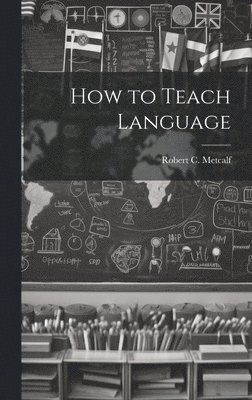 Robert C Metcalf, Robert C. Metcalf - How to Teach Language, Inbunden
