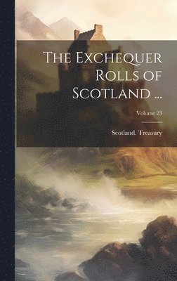 bokomslag Exchequer Rolls of Scotland ...; Volume 23