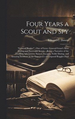 Four Years a Scout and Spy 1