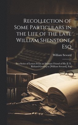 Recollection of Some Particulars in the Life of the Late William Shenstone, Esq 1