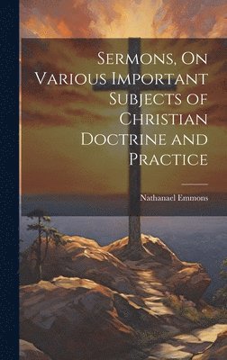 bokomslag Sermons, On Various Important Subjects of Christian Doctrine and Practice