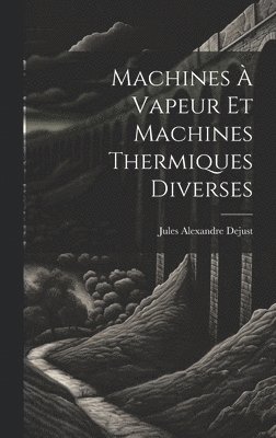 Jules Alexandre Dejust - Machines À Vapeur Et Machines Thermiques Diverses, Inbunden