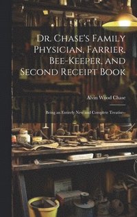bokomslag Dr. Chase's Family Physician, Farrier, Bee-Keeper, and Second Receipt Book