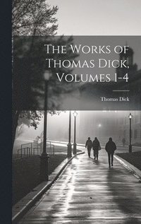 bokomslag Works of Thomas Dick, Volumes 1-4