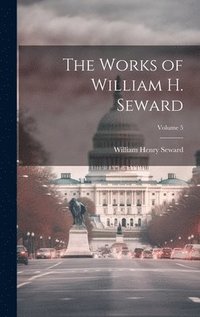 bokomslag Works of William H. Seward; Volume 5