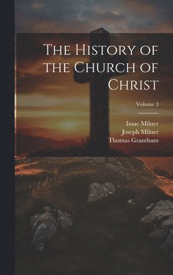 bokomslag The History of the Church of Christ; Volume 3