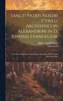 Sancti Patris Nostri Cyrilli Archiepiscopi Alexandrini in D. Joannis Evangelium 1