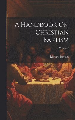 bokomslag A Handbook On Christian Baptism; Volume 2