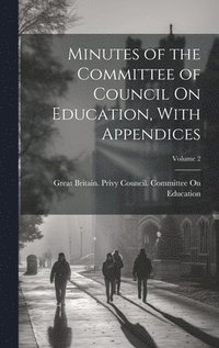 bokomslag Minutes of the Committee of Council On Education, With Appendices; Volume 2