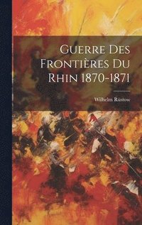 bokomslag Guerre Des Frontires Du Rhin 1870-1871