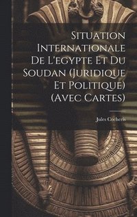 bokomslag Situation Internationale De L'egypte Et Du Soudan (Juridique Et Politique) (Avec Cartes)