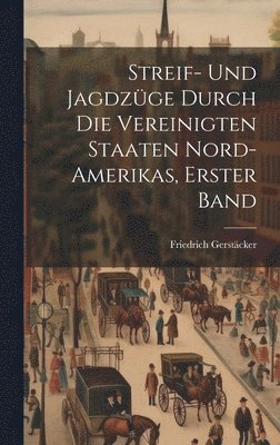 Friedrich Gerstäcker - Streif- Und Jagdzüge Durch Die Vereinigten Staaten Nord-Amerikas, Erster Band, Inbunden