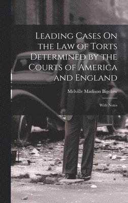 Leading Cases On the Law of Torts Determined by the Courts of America and England 1
