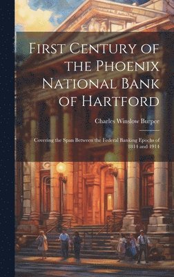 First Century of the Phoenix National Bank of Hartford 1