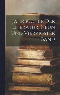 Jahrbcher Der Literatur, Neun und vierzigster Band 1