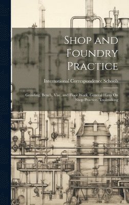 International Correspondence Schools - Shop and Foundry Practice, Inbunden
