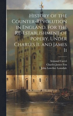 bokomslag History of the Counter-Revolution in England, for the Re-Establishment of Popery, Under Charles Ii. and James Ii