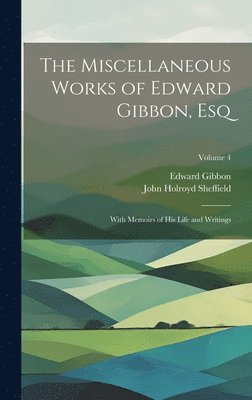 Edward Gibbon, John Holroyd Sheffield - Miscellaneous Works of Edward Gibbon, Esq, Inbunden