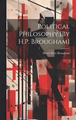 Henry Peter Brougham - Political Philosophy [By H.P. Brougham], Inbunden