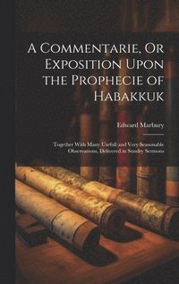 bokomslag A Commentarie, Or Exposition Upon the Prophecie of Habakkuk