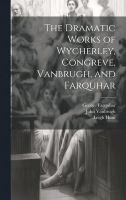 William Congreve, Leigh Hunt, John Vanbrugh - Dramatic Works of Wycherley, Congreve, Vanbrugh, and Farquhar, Inbunden