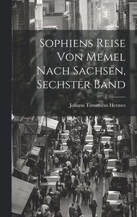 bokomslag Sophiens Reise Von Memel Nach Sachsen, Sechster Band