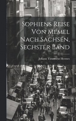 Sophiens Reise Von Memel Nach Sachsen, Sechster Band 1