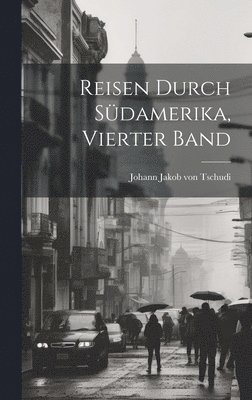 Reisen durch Südamerika, Vierter Band