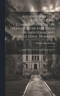 bokomslag Advance Sheets of Report of the Commission Upon the Plans for the Extension of Industrial and Agricultural Training