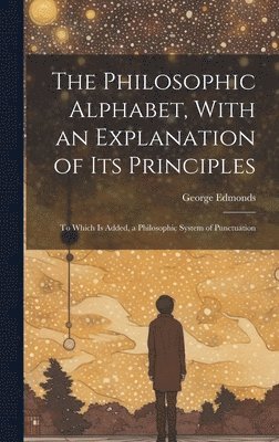 bokomslag The Philosophic Alphabet, With an Explanation of Its Principles