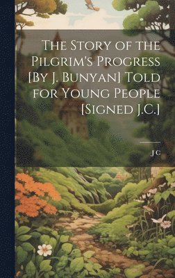 Story of the Pilgrim's Progress [By J. Bunyan] Told for Young People [Signed J.C.]