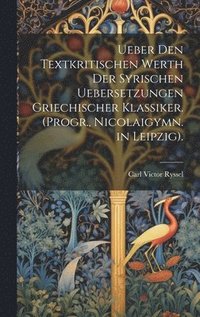 bokomslag Ueber Den Textkritischen Werth Der Syrischen Uebersetzungen Griechischer Klassiker. (Progr., Nicolaigymn. in Leipzig).