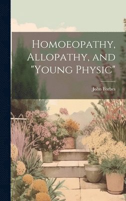 John Forbes - Homoeopathy, Allopathy, and "Young Physic", Inbunden