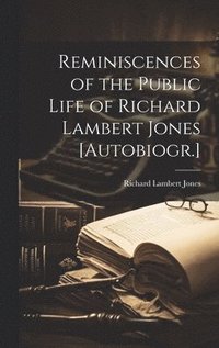 bokomslag Reminiscences of the Public Life of Richard Lambert Jones [Autobiogr.]