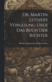 bokomslag Dr. Martin Luthers Vorlesung Uber Das Buch Der Richter
