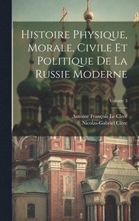 bokomslag Histoire Physique, Morale, Civile Et Politique De La Russie Moderne; Volume 3