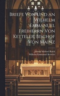 bokomslag Briefe Von Und an Wilhelm Emmanuel Freiherrn Von Ketteler, Bischof Von Mainz