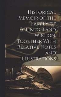 bokomslag Historical Memoir of the Family of Eglinton and Winton, Together With Relative Notes and Illustrations