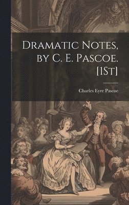 Charles Eyre Pascoe - Dramatic Notes, by C. E. Pascoe. [1St], Inbunden