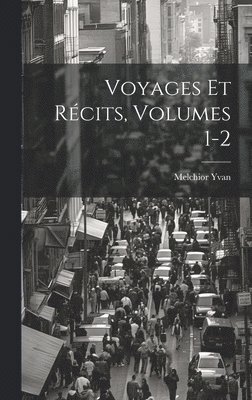Melchior Yvan - Voyages Et Récits, Volumes 1-2, Inbunden