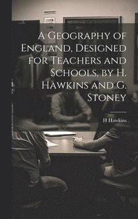 bokomslag A Geography of England, Designed for Teachers and Schools, by H. Hawkins and G. Stoney