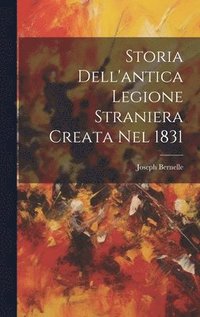 bokomslag Storia Dell'antica Legione Straniera Creata Nel 1831