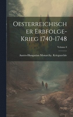 Oesterreichischer Erbfolge-Krieg 1740-1748; Volume 8 1