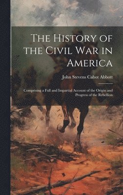 John Stevens Cabot Abbott - History of the Civil War in America, Inbunden