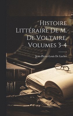 Histoire Littraire De M. De Voltaire, Volumes 3-4 1