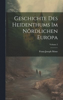 Geschichte Des Heidenthums Im Nrdlichen Europa; Volume 2 1