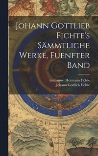 bokomslag Johann Gottlieb Fichte's Smmtliche Werke, Fuenfter Band